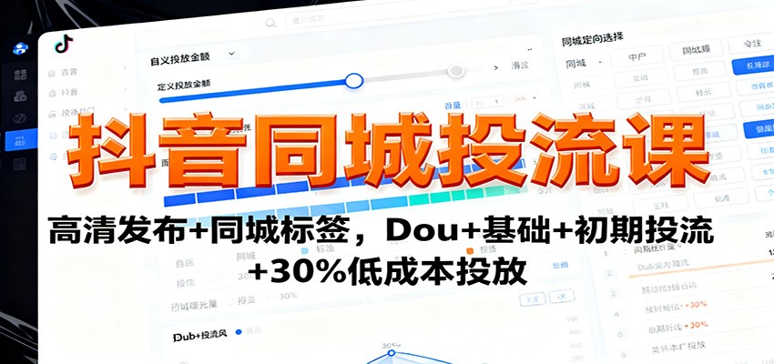 抖音同城投流课：高清发布+同城标签，Dou+基础+初期投流+30%低成本投放-网创资源
