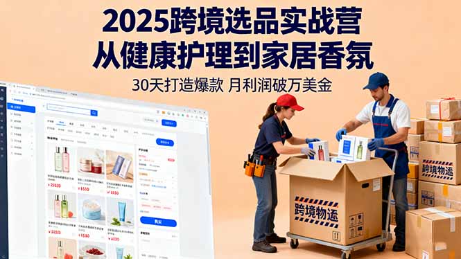 2025跨境选品实战营：从健康护理到家居香氛，30天打造爆款,月利润破万美金-网创资源