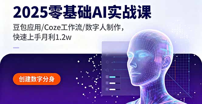 2025零基础AI实战课，豆包应用/Coze工作流/数字人制作，快速上手月利1.2w-网创资源