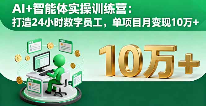 AI+智能体实操训练营：打造24小时数字员工，单项目月变现10万+-网创资源