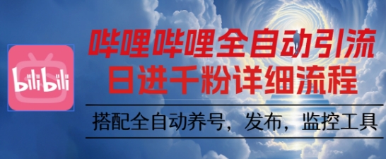 哔哩哔哩全自动引流，一个视频裂变100个矩阵玩法，搭配全自动养号，发布，监控工具【揭秘】-网创资源