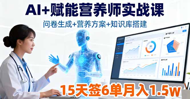 AI+赋能营养师实战课，问卷生成+营养方案+知识库搭建，15天签6单月入1.5w-网创资源