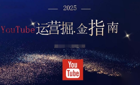 2025油管YouTuBe运营掘金指南，全方位帮你从零搭建油管运营体系-网创资源
