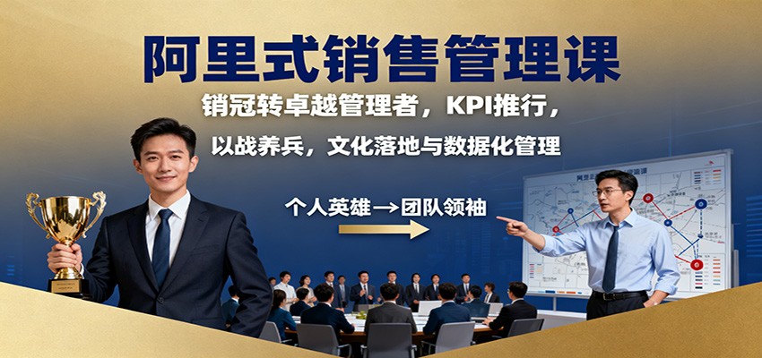阿里式销售管理课：销冠转卓越管理者，KPI 推行，以战养兵，文化落地与数据化管理-网创资源