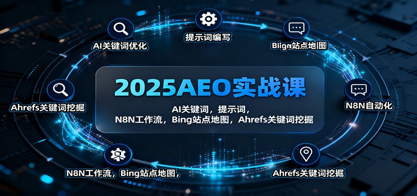 2025AEO实战课：AI关键词，提示词，N8N工作流，Bing站点地图，Ahrefs关键词挖掘-网创资源