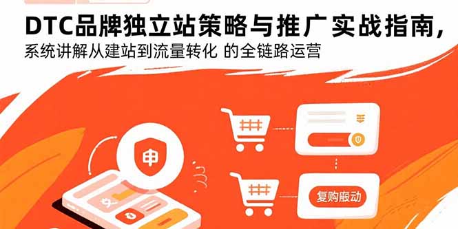 DTC品牌独立站策略与推广实战指南，系统讲解从建站到流量转化的全链路运营-网创资源