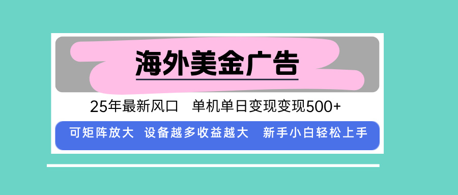 最新海外广告美金，全自动挂机，单机单日500+，可矩阵放大，新手小白轻...-网创资源