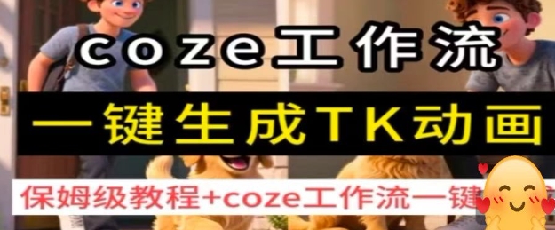 coze工作流一键生成TK动画，保姆级教程+coze工作流一键生成-网创资源