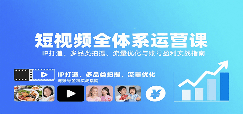 短视频全体系运营课：IP打造、多品类拍摄、流量优化与账号盈利实战指南-网创资源