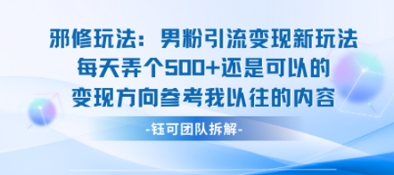 邪修玩法：男粉引流变现新玩法每天弄个5张还是可以的变现方向参考我以往的内容-网创资源