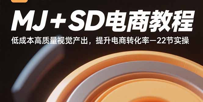 MJ+SD电商教程：低成本高质量视觉产出，提升电商转化率-22节实操-网创资源