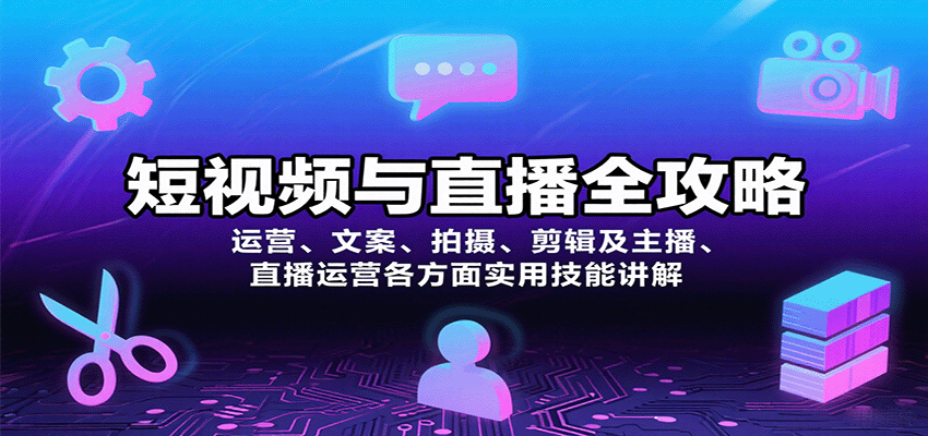 短视频与直播全攻略：运营、文案、拍摄、剪辑及主播、直播运营各方面实用技能讲解-网创资源