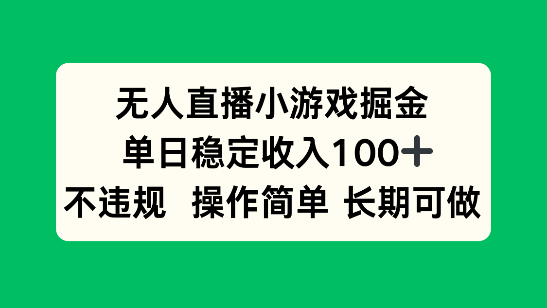 无人直播小游戏掘金，单日稳定收入100+，不违规操作简单 长期可做-网创资源