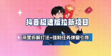 抖音极速版拉新项目_深度拆解打法+强制任务弹窗引导-网创资源