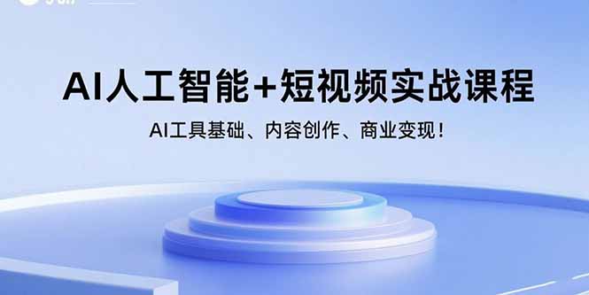 AI人工智能+短视频实战课程：AI工具基础、内容创作、商业变现！-网创资源