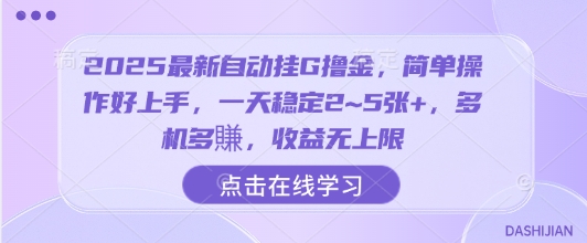 2025最新自动挂G撸金，简单操作好上手，一天稳定2~5张+，多机多賺，收益无上限【揭秘】-网创资源