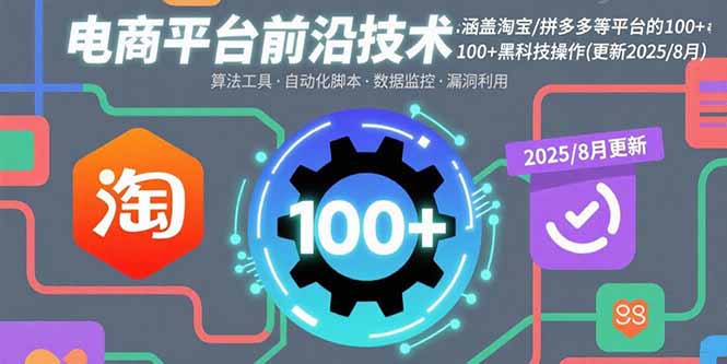 电商平台前沿技术：涵盖淘宝/拼多多等平台的100+黑科技操作(更新2025-8月-网创资源