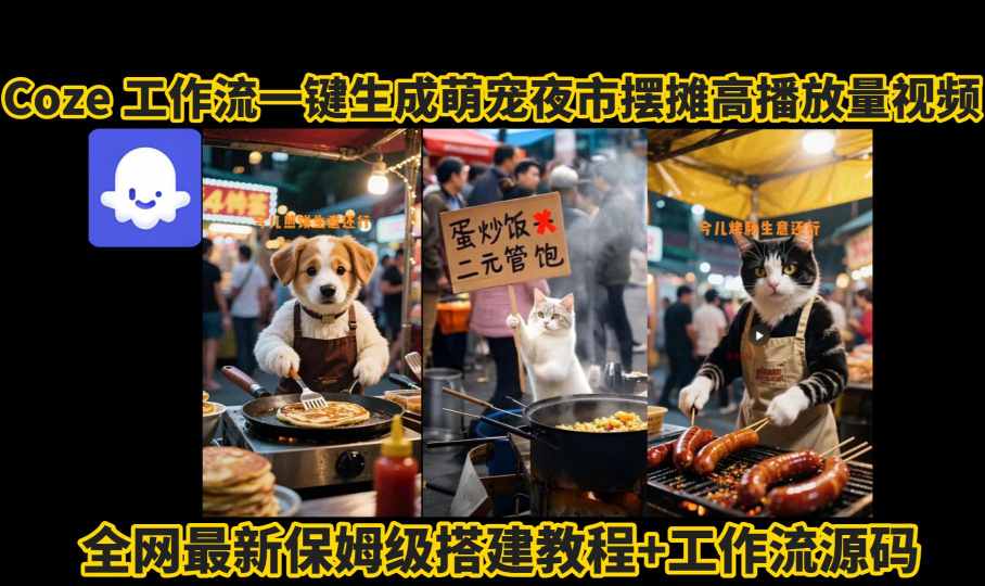 coze工作流一键生成萌宠夜市摆摊AI高赞高播放量视频保姆级拆解教程-网创资源