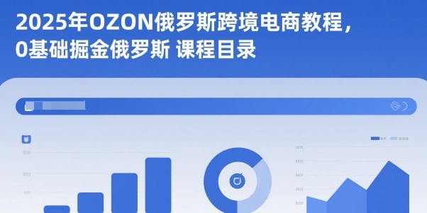 2025年OZON俄罗斯跨境电商教程，0基础掘金俄罗斯-网创资源